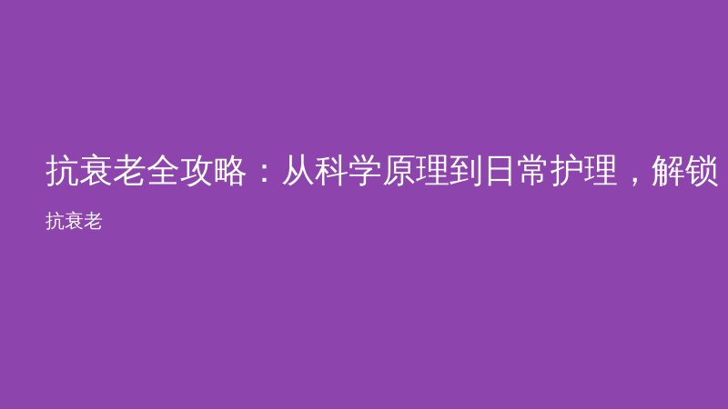 抗衰老全攻略:从科学原理到日常护理,解锁年轻密码