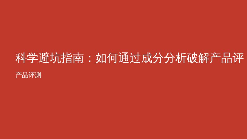 科学避坑指南:如何通过成分分析破解产品评测陷阱