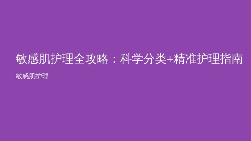 敏感肌护理全攻略:科学分类+精准护理指南