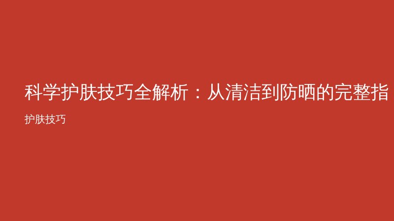 科学护肤技巧全解析：从清洁到防晒的完整指南